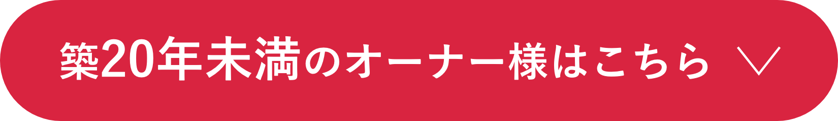 築20年未満のオーナー様はこちら